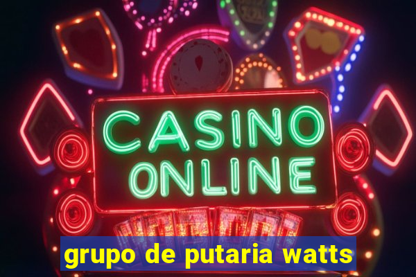 grupo de putaria watts